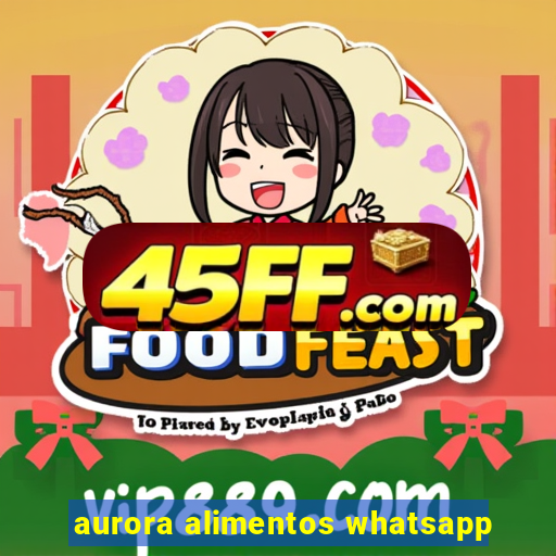 aurora alimentos whatsapp
